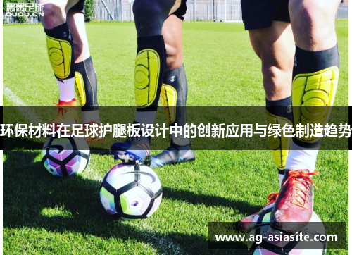 环保材料在足球护腿板设计中的创新应用与绿色制造趋势