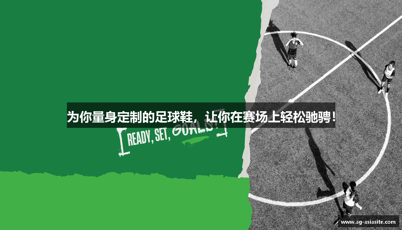为你量身定制的足球鞋，让你在赛场上轻松驰骋！